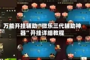 万能开挂辅助“微乐三代辅助神器”开挂详细教程
