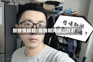 新疫情辞职/疫情期间提出辞职
