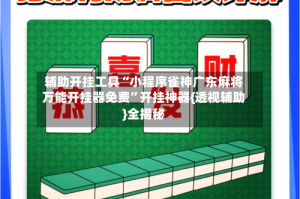 辅助开挂工具“小程序雀神广东麻将万能开挂器免费”开挂神器{透视辅助}全揭秘