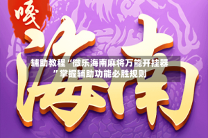 辅助教程“微乐海南麻将万能开挂器”掌握辅助功能必胜规则