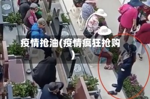 疫情抢油(疫情疯狂抢购)