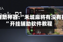 玩家辅助神器:“禾城麻将有没有挂的”开挂辅助软件教程