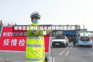 疫情坚实屏障/筑牢疫情防控坚实屏障