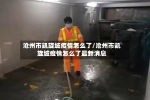 沧州市凯旋城疫情怎么了/沧州市凯旋城疫情怎么了最新消息