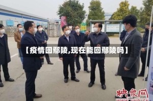 【疫情回鄢陵,现在能回鄢陵吗】