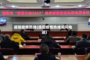 德阳疫情热线(德阳疫情热线询问电话)