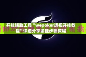 开挂辅助工具“wepoker透视开挂教程”详细分享装挂步骤教程