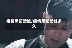 疫情黑帮禁城/疫情黑帮禁城多久
