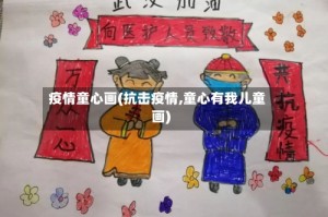 疫情童心画(抗击疫情,童心有我儿童画)