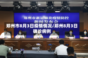 郑州市8月3日疫情情况/郑州8月3日确诊病例