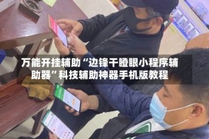 万能开挂辅助“边锋干瞪眼小程序辅助器”科技辅助神器手机版教程
