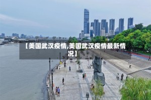 【美国武汉疫情,美国武汉疫情最新情况】
