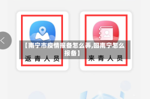 【南宁市疫情报备怎么弄,回南宁怎么报备】