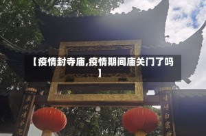 【疫情封寺庙,疫情期间庙关门了吗】