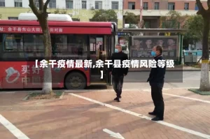 【余干疫情最新,余干县疫情风险等级】