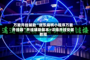 万能开挂辅助“微乐麻将小程序万能开挂器”开挂辅助脚本+详细开挂安装教程
