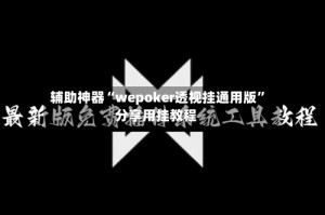 辅助神器“wepoker透视挂通用版”分享用挂教程