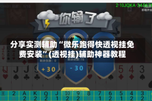 分享实测辅助“微乐跑得快透视挂免费安装”(透视挂)辅助神器教程