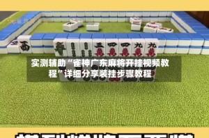实测辅助“雀神广东麻将开挂视频教程”详细分享装挂步骤教程