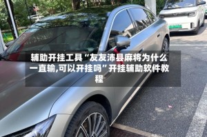辅助开挂工具“友友沛县麻将为什么一直输,可以开挂吗”开挂辅助软件教程