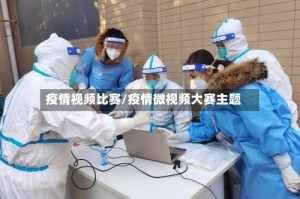 疫情视频比赛/疫情微视频大赛主题