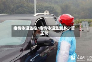 疫情体温监控/疫情体温监测多少算正常