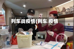 列车战疫情(列车 疫情)