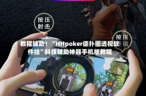 教程辅助！“HHpoker德扑圈透视软件挂”科技辅助神器手机版教程