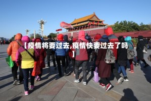 【疫情将要过去,疫情快要过去了吗】
