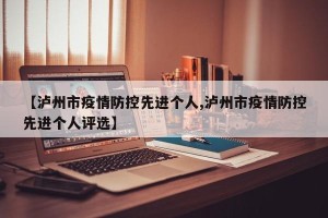 【泸州市疫情防控先进个人,泸州市疫情防控先进个人评选】