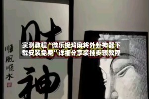 实测教程“微乐捉鸡麻将外卦神器下载安装免费”详细分享装挂步骤教程