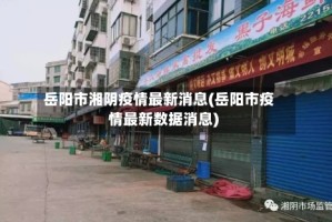 岳阳市湘阴疫情最新消息(岳阳市疫情最新数据消息)