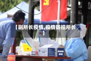 【副所长疫情,疫情防控所长】