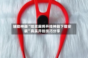 辅助神器“哈灵麻将开挂神器下载安装”真实开挂技巧分享