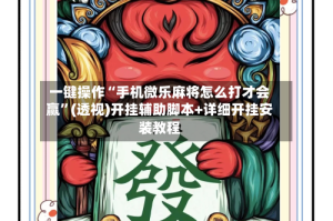 一键操作“手机微乐麻将怎么打才会赢”(透视)开挂辅助脚本+详细开挂安装教程