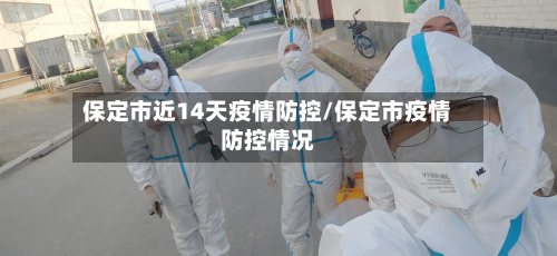 保定市近14天疫情防控/保定市疫情防控情况-第2张图片