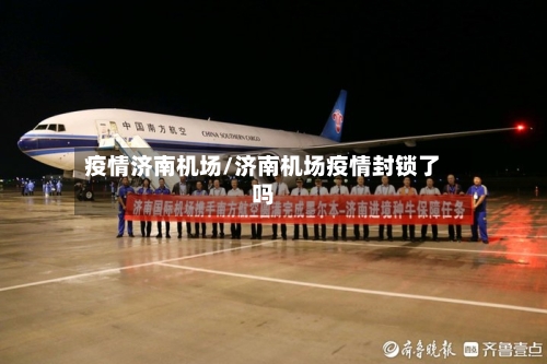 疫情济南机场/济南机场疫情封锁了吗-第2张图片