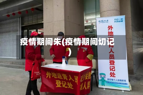 疫情期间朱(疫情期间切记)-第1张图片