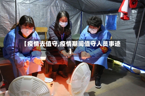 【疫情去值守,疫情期间值守人员事迹】-第3张图片