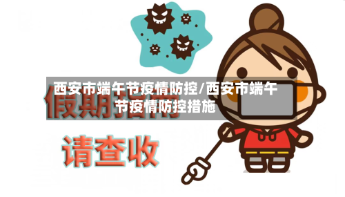 西安市端午节疫情防控/西安市端午节疫情防控措施-第1张图片