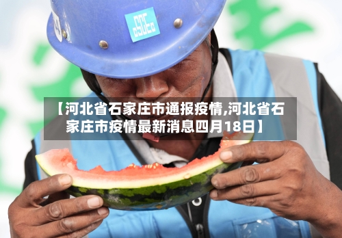 【河北省石家庄市通报疫情,河北省石家庄市疫情最新消息四月18日】-第2张图片