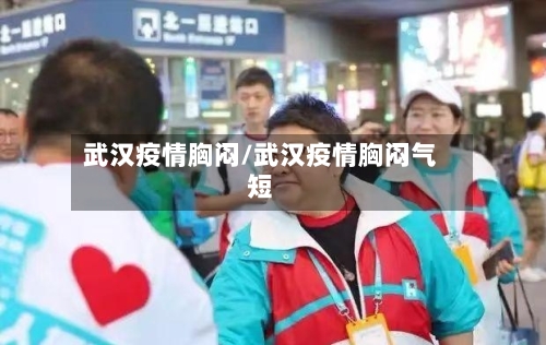 武汉疫情胸闷/武汉疫情胸闷气短-第1张图片