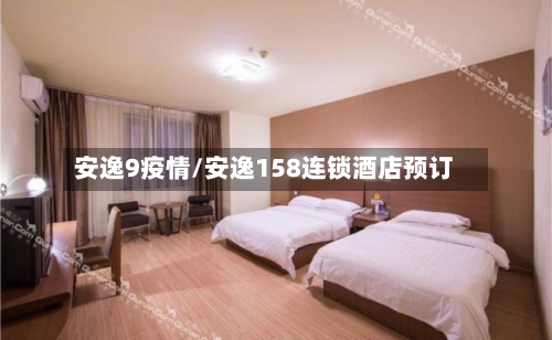 安逸9疫情/安逸158连锁酒店预订-第1张图片