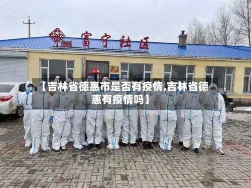 【吉林省德惠市是否有疫情,吉林省德惠有疫情吗】-第3张图片