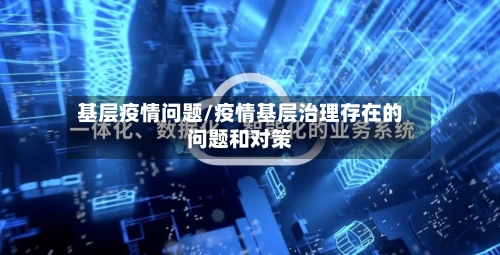 基层疫情问题/疫情基层治理存在的问题和对策-第2张图片