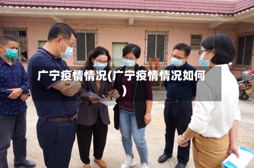 广宁疫情情况(广宁疫情情况如何)-第3张图片