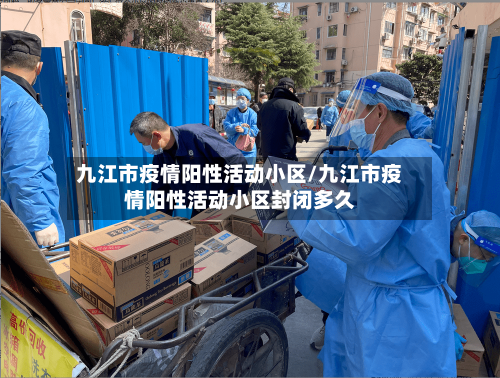 九江市疫情阳性活动小区/九江市疫情阳性活动小区封闭多久-第1张图片