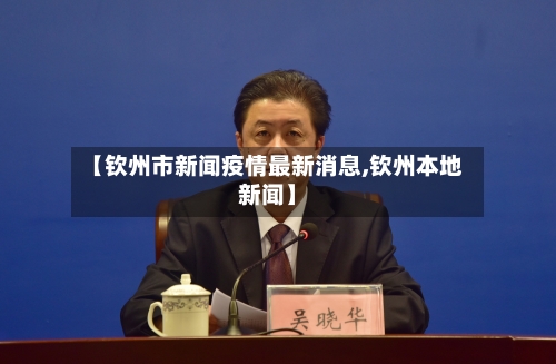 【钦州市新闻疫情最新消息,钦州本地新闻】-第3张图片