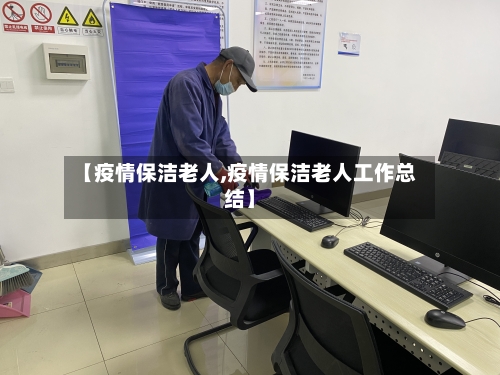 【疫情保洁老人,疫情保洁老人工作总结】-第3张图片