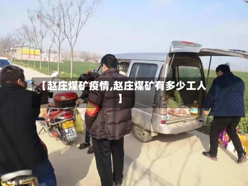 【赵庄煤矿疫情,赵庄煤矿有多少工人】-第2张图片